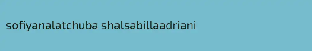 sofiyanalatchuba shalsabillaadriani